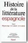 Histoire de la litt�rature espagnole. Tome 1 : Le Moyen Age-XVIe si�cle-XVIIe si�cle .