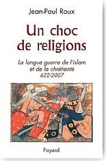 Un choc de religions. La longue guerre de l'Islam et de la Chr�tient� (622-2007)