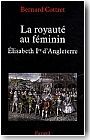 La royaut� au f�minin. �lisabeth Ire d'Angleterre