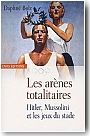 Les ar�nes totalitaires. Hitler, Mussolini et les jeux du stade