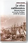 Le r�ve californien. Migrants fran�ais sur la c�te Pacifique, XVIIIe-XXe si�cles.