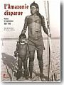 L'Amazonie disparue : Indiens et explorateurs 1825-1930