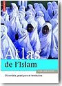 Atlas de l'islam. Diversit�s, pratiques et territoires