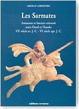 Les Sarmates. Amazones et lanciers cuirass�s entre Oural et Danube VIIe si�cle av. J. - C - VIe si�cle apr. J. - C.