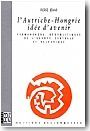 L'Autriche-Hongrie, id�e d'avenir - Permanences g�opolitiques de l'Europe centrale et balkanique