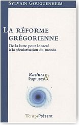 La r�forme gr�gorienne. De la lutte pour le sacr� � la s�cularisation du monde